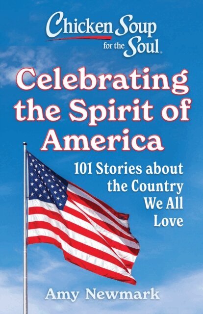 Amy Newmark - Chicken Soup for the Soul: Celebrating the Spirit of America, E-bok