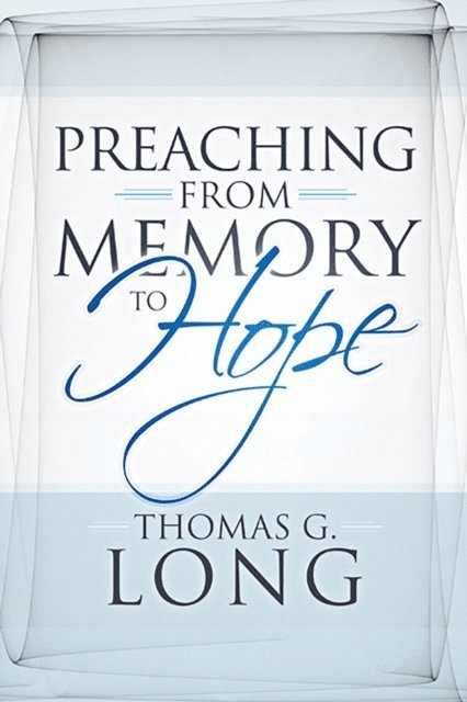 Thomas G. Long - Preaching from Memory to Hope, E-bok