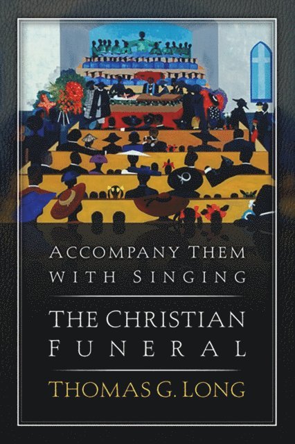 Thomas G. Long - Accompany Them with Singing--The Christian Funeral, E-bok
