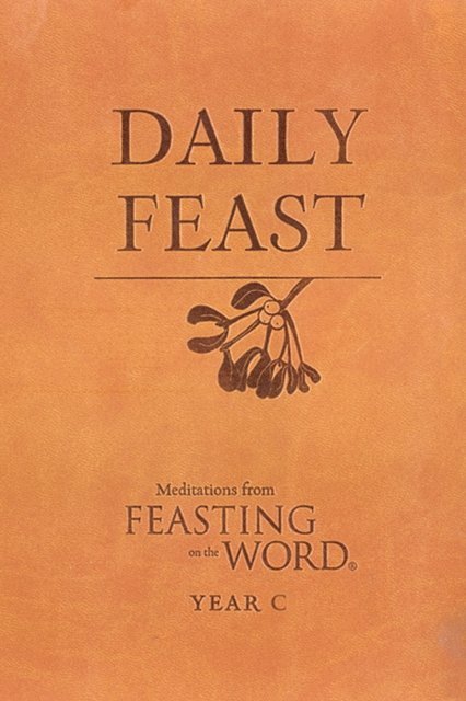 Jana Riess, Elizabeth F. Caldwell, Kathleen Long Bostrom - Daily Feast: Meditations from Feasting on the Word, Year C, E-bok