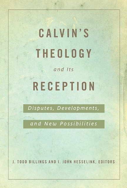 I. John Hesselink, J. Todd Billings - Calvin's Theology and Its Reception, E-bok