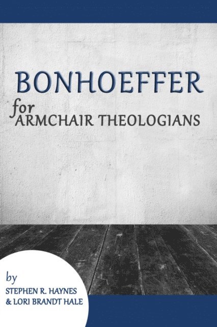 Lori Brandt Hale, Stephen R. Haynes - Bonhoeffer for Armchair Theologians, E-bok