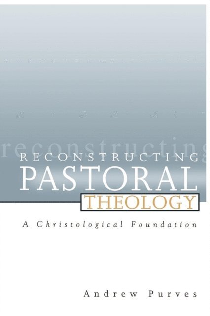 Andrew Purves - Reconstructing Pastoral Theology, E-bok