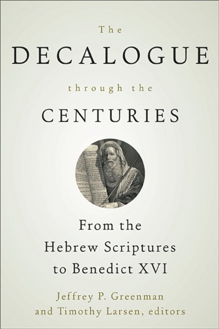 Timothy Larsen, Jeffrey P. Greenman - Decalogue through the Centuries, E-bok