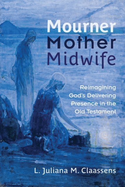 L. Juliana M. Claassens - Mourner, Mother, Midwife, E-bok