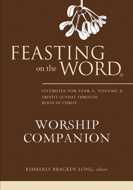 Kimberly Bracken Long - Feasting on the Word Worship Companion: Liturgies for Year A, Volume 2, E-bok