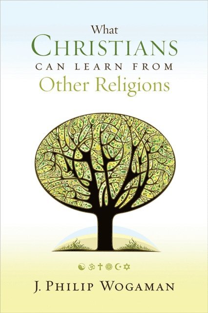 J. Philip Wogaman - What Christians Can Learn from Other Religions, E-bok