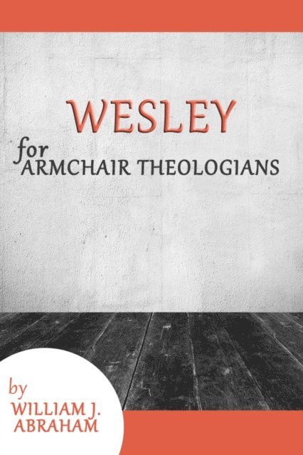 William J. Abraham - Wesley for Armchair Theologians, E-bok
