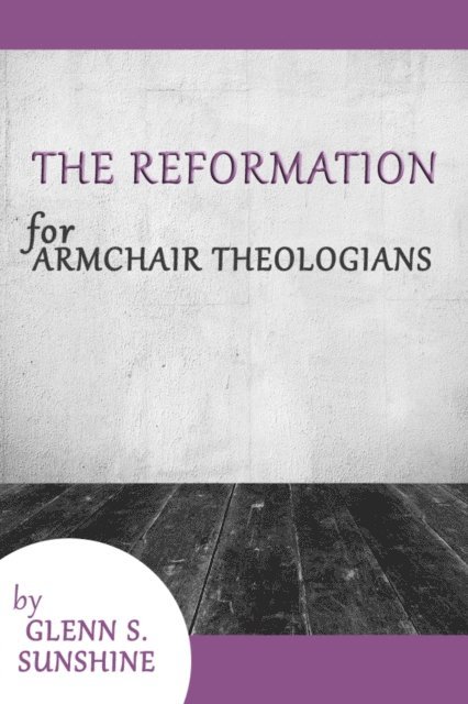 Glenn S. Sunshine - Reformation for Armchair Theologians, E-bok
