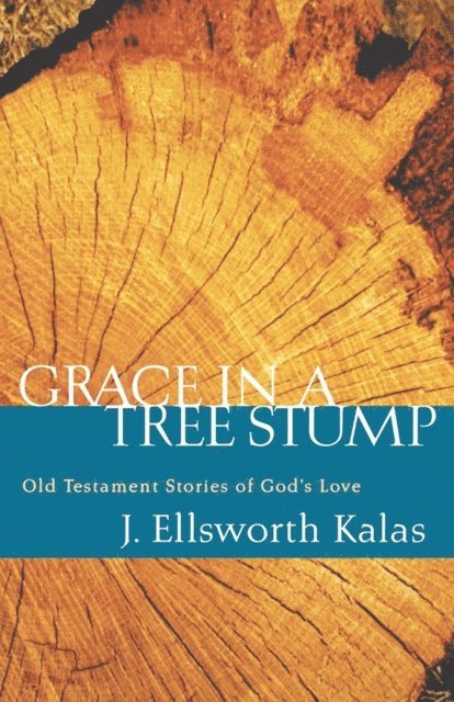 J. Ellsworth Kalas - Grace in a Tree Stump, E-bok