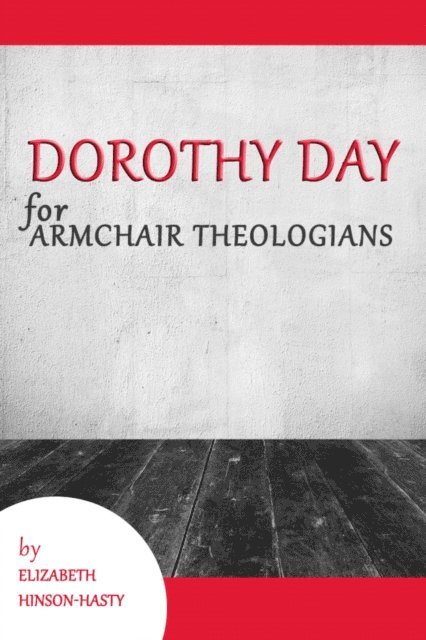 Elizabeth Hinson-Hasty - Dorothy Day for Armchair Theologians, E-bok