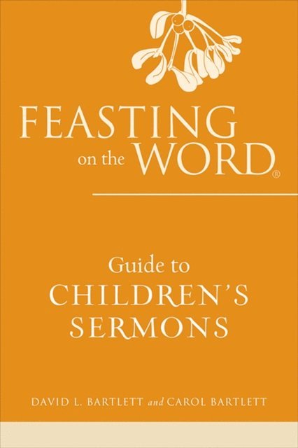 Carol Bartlett, David L. Bartlett - Feasting on the Word Guide to Children's Sermons, E-bok