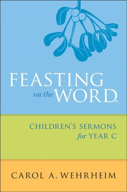 Carol  A Wehrheim - Feasting on the Word Children's Sermons for Year C, E-bok