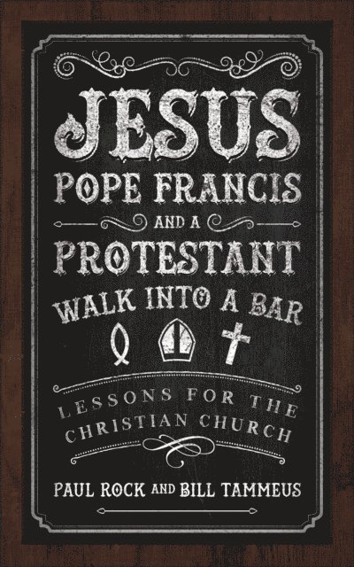 Bill Tammeus, Paul Rock - Jesus, Pope Francis, and a Protestant Walk into a Bar, E-bok