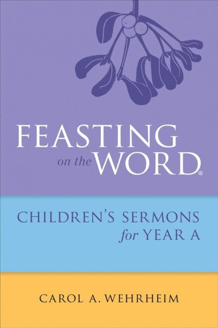 Carol  A Wehrheim - Feasting on the Word Childrens's Sermons for Year A, E-bok