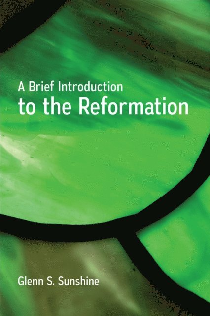 Glenn S. Sunshine - Brief Introduction to the Reformation, E-bok
