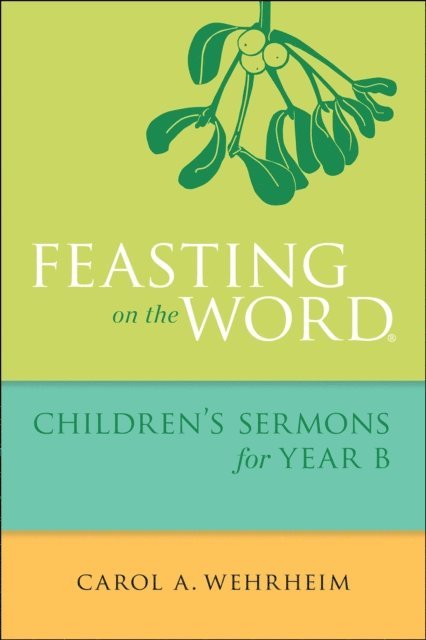 Carol  A Wehrheim - Feasting on the Word Children's Sermons for Year B, E-bok