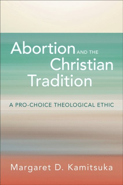 Margaret D. Kamitsuka - Abortion and the Christian Tradition, E-bok