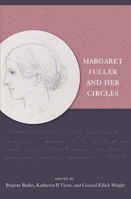 Brigitte Bailey, Katheryn P. Viens, Conrad Edick Wright - Margaret Fuller and Her Circles, Häftad. Tillgänglighet: Tillfälligt slut