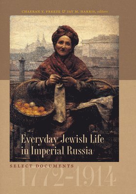 Chaeran Y. Freeze, Jay M. Harris, Jay Harris, ChaeRan Y. Freeze, Jay M. Harris - Everyday Jewish Life in Imperial Russia, Häftad. Tillgänglighet: Tillfälligt slut