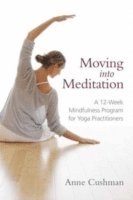 Anne Cushman - Moving into Meditation: A 12-Week Mindfulness Program for Yoga Practitioners, Häftad