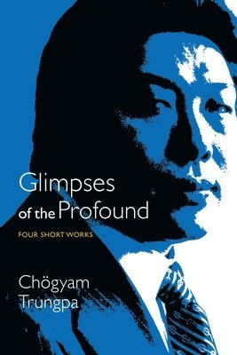Glimpses of the Profound av Chogyam Trungpa, Chögyam Trungpa