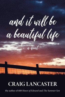 Craig Lancaster - And It Will Be a Beautiful Life, Inbunden