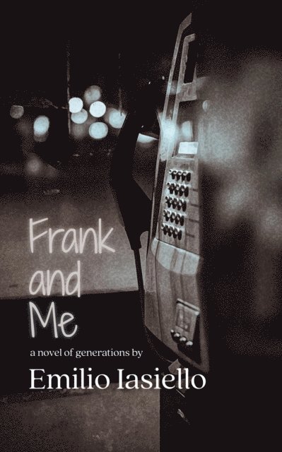 Emilio Iasiello - Frank and Me: A Novel of Generations, E-bok