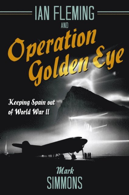 Mark Simmons - Ian Fleming and Operation Golden Eye, E-bok