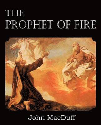 John Macduff - Prophet of Fire, The life and times of Elijah, with their lessons, Häftad. Tillgänglighet: Lägg i varukorg