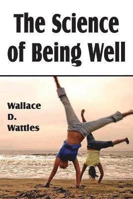 Wallace D Wattles - Science of Being Well, Häftad