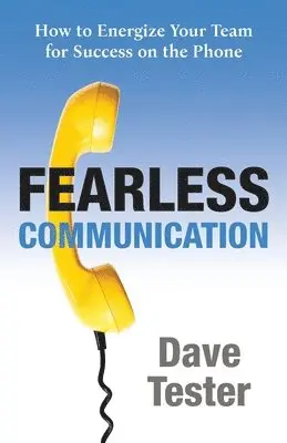 Dave Tester - Fearless Communication: How to Energize Your Team for Success on the Phone, Häftad. Tillgänglighet: Lägg i varukorg