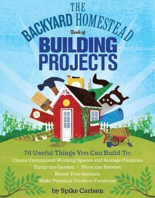 Spike Carlsen - Backyard Homestead Book of Building Projects, Häftad