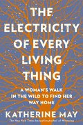 The Electricity of Every Living Thing: A Woman's Walk in the Wild to Find Her Way Home