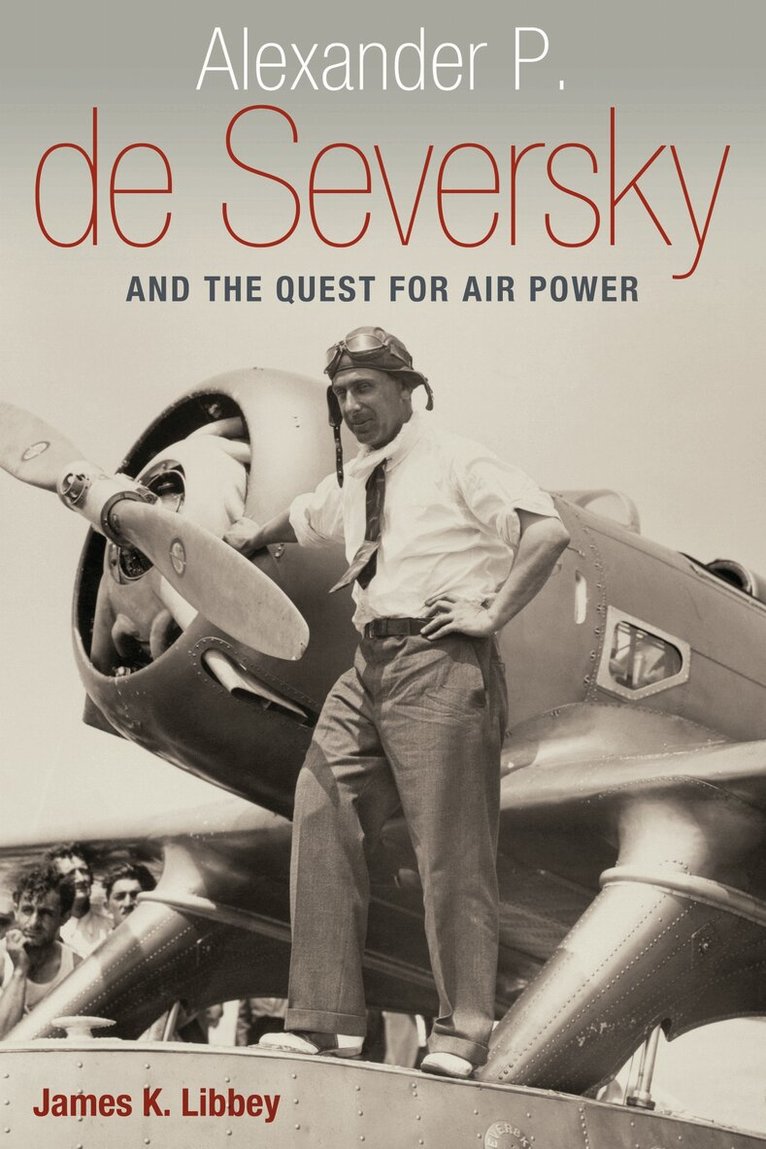 James K. Libbey - Alexander P. De Seversky and the Quest for Air Power, E-bok