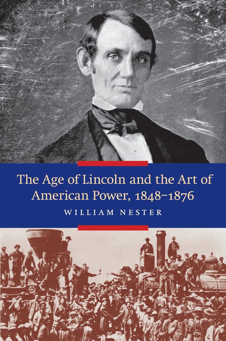 William Nester - Age of Lincoln and the Art of American Power, 1848-1876, E-bok