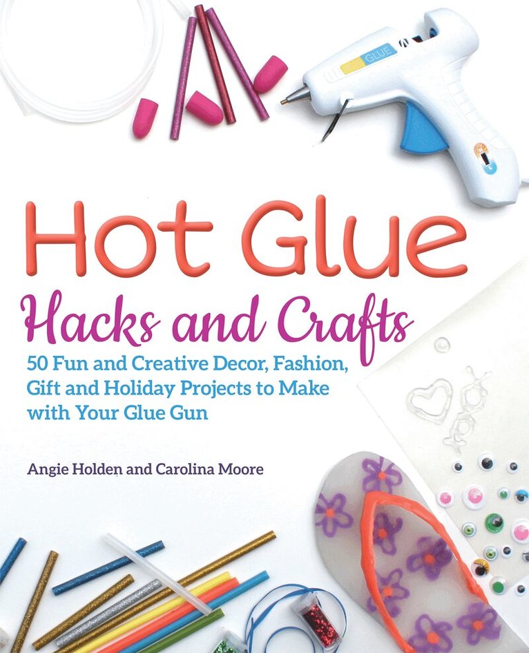 Angie Holden, Carolina Moore - Hot Glue Hacks and Crafts, Häftad