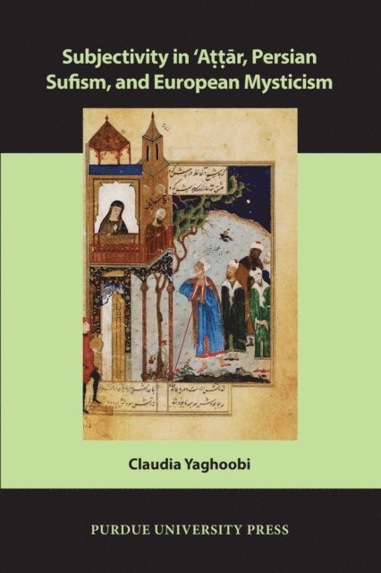 Claudia Yaghoobi - Subjectivity in ?Attar, Persian Sufism, and European Mysticism, E-bok