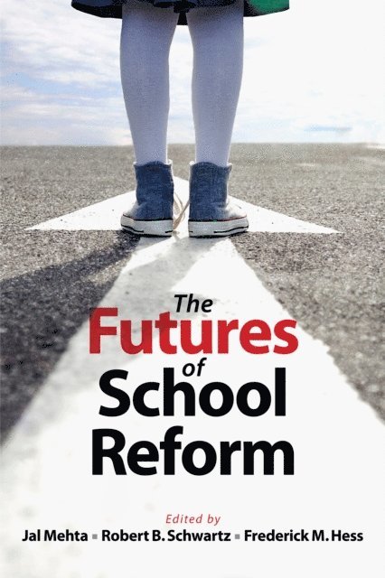 Frederick M. Hess, Robert  B. Schwartz, Jal Mehta - Futures of School Reform, E-bok