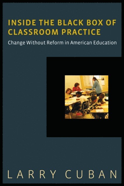 Larry Cuban - Inside the Black Box of Classroom Practice, E-bok