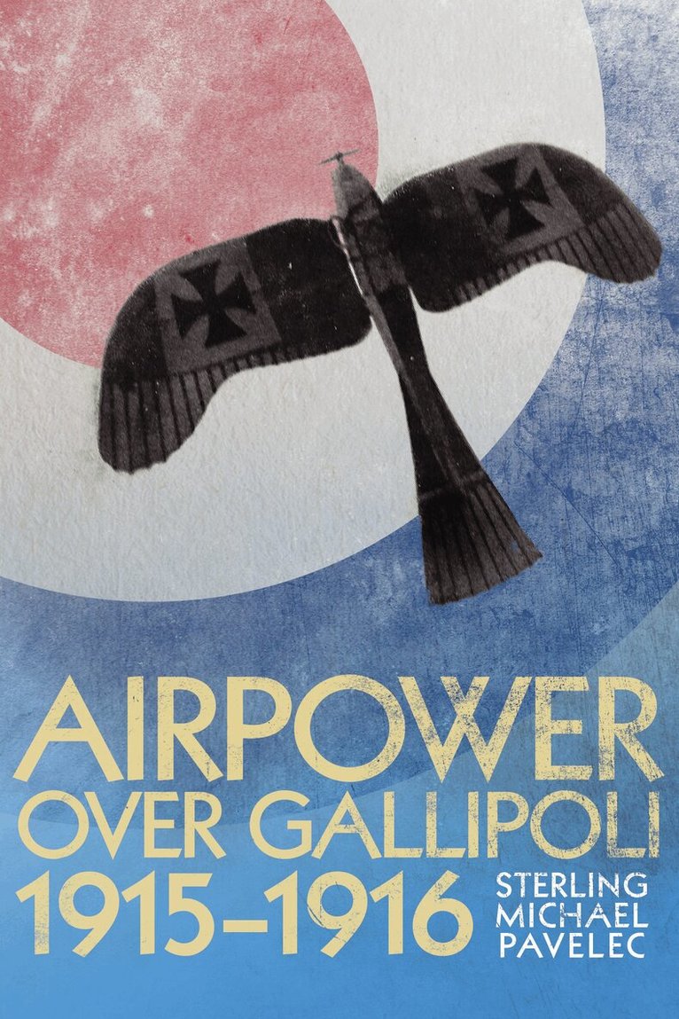 S. Michael Pavelec - Airpower Over Gallipoli, 19151916, Inbunden. Tillgänglighet: Tillfälligt slut