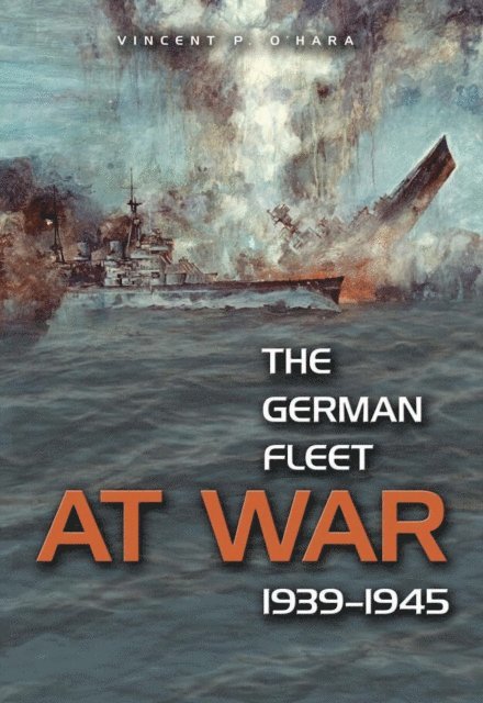 Vincent O'Hara - German Fleet at War, 1939-1945, E-bok