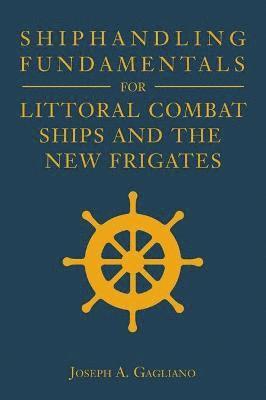 Joseph Gagliano - Shiphandling Fundamentals for Littoral Combat Ships and the New Frigates, Inbunden. Tillgänglighet: Tillfälligt slut