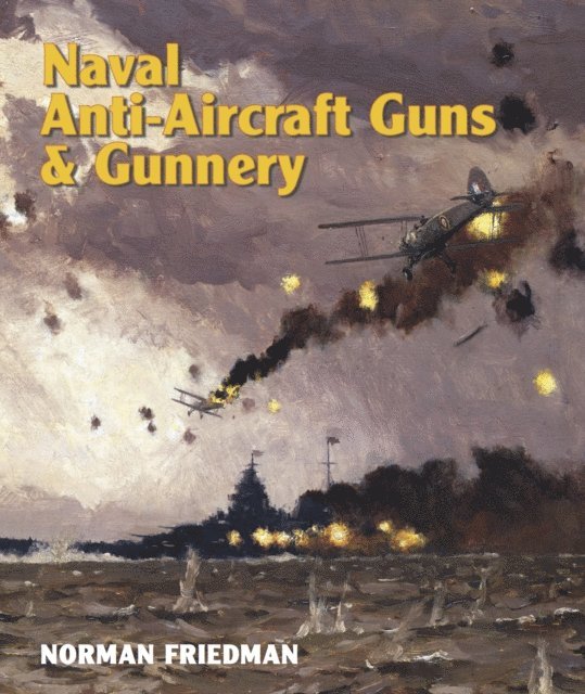 Norman Friedman - Naval AntiAircraft Guns and Gunnery, E-bok