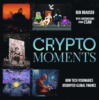 Ben Brauser - Crypto Moments: How Tech Visionaries Disrupted Global Finance, Inbunden