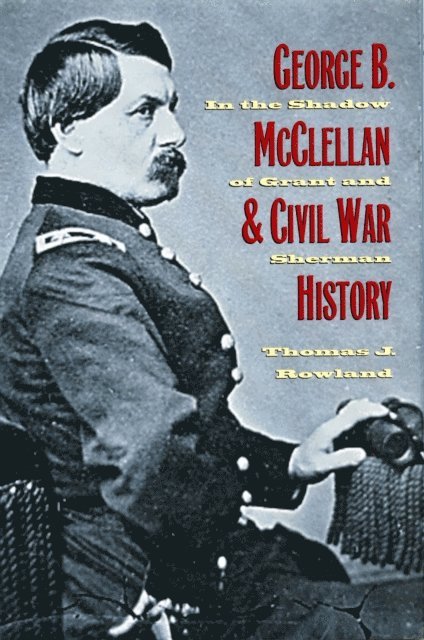 Thomas J. Rowland - George B. McClellan and Civil War History, E-bok. Tillgänglighet: Lägg i varukorg