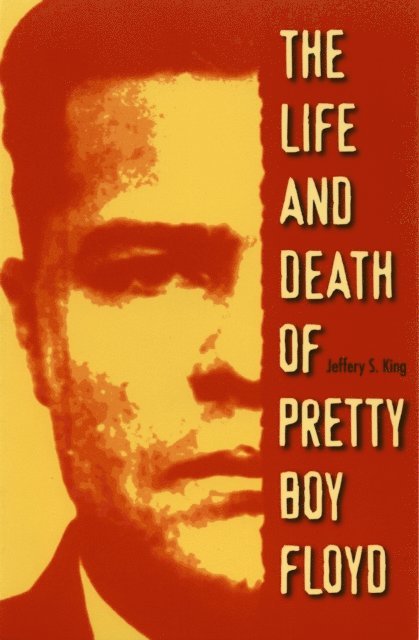 Jeffery S. King - Life and Death of Pretty Boy Floyd, E-bok