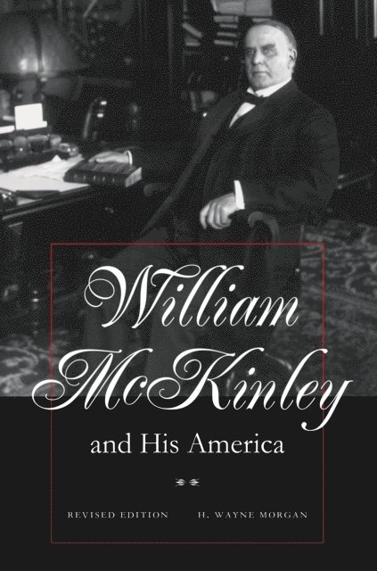 H. Wayne Morgan - William McKinley and His America, E-bok
