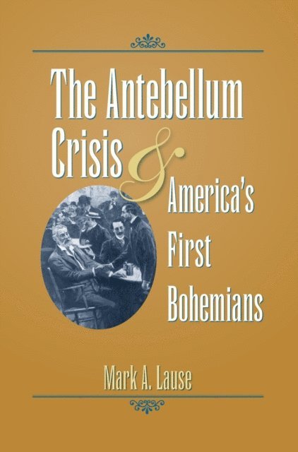 Mark A. Lause - Antebellum Crisis and America's First Bohemians, E-bok