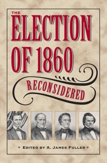 A. James Fuller - Election of 1860 Reconsidered, E-bok